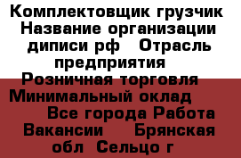 Комплектовщик-грузчик › Название организации ­ диписи.рф › Отрасль предприятия ­ Розничная торговля › Минимальный оклад ­ 28 000 - Все города Работа » Вакансии   . Брянская обл.,Сельцо г.